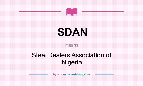 What does SDAN mean? It stands for Steel Dealers Association of Nigeria