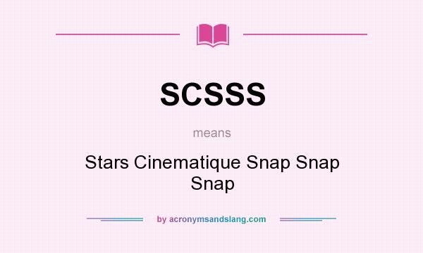 What does SCSSS mean? It stands for Stars Cinematique Snap Snap Snap