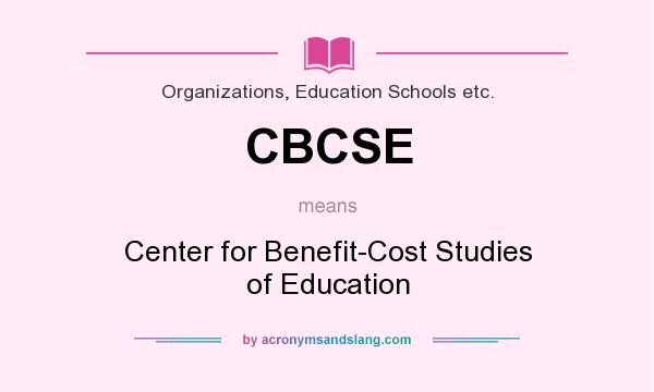What does CBCSE mean? It stands for Center for Benefit-Cost Studies of Education