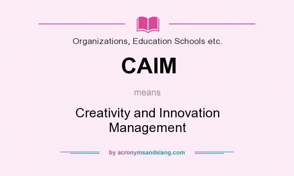 What does CAIM mean? It stands for Creativity and Innovation Management