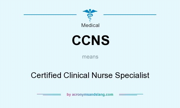 What does CCNS mean? It stands for Certified Clinical Nurse Specialist