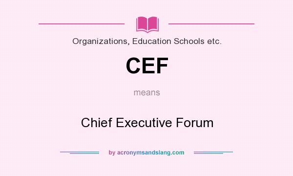 What does CEF mean? It stands for Chief Executive Forum