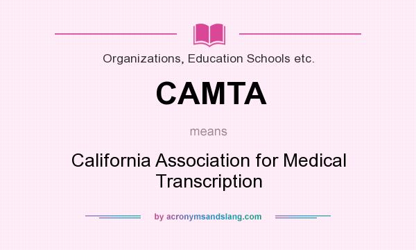 What does CAMTA mean? It stands for California Association for Medical Transcription