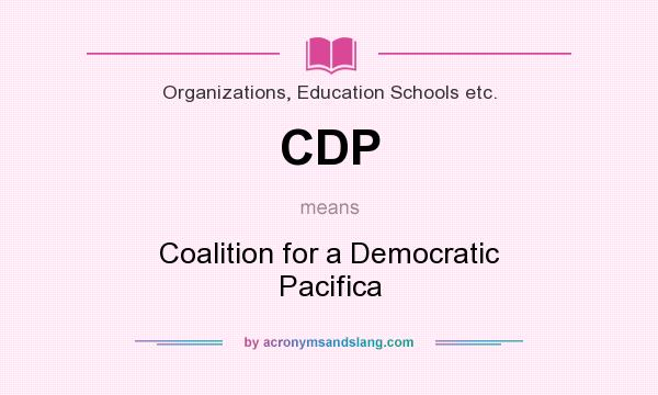 What does CDP mean? It stands for Coalition for a Democratic Pacifica