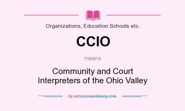 What does CCIO mean? It stands for Community and Court Interpreters of the Ohio Valley