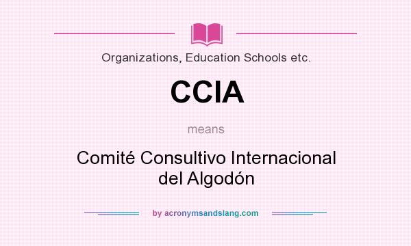 What does CCIA mean? It stands for Comité Consultivo Internacional del Algodón
