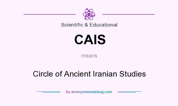 What does CAIS mean? It stands for Circle of Ancient Iranian Studies