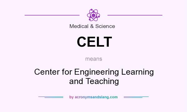 What does CELT mean? It stands for Center for Engineering Learning and Teaching