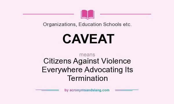 What does CAVEAT mean? It stands for Citizens Against Violence Everywhere Advocating Its Termination