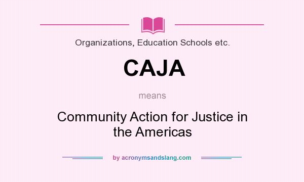 What does CAJA mean? It stands for Community Action for Justice in the Americas
