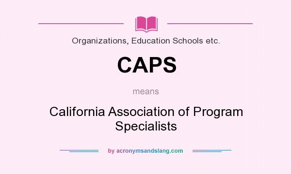 What does CAPS mean? It stands for California Association of Program Specialists