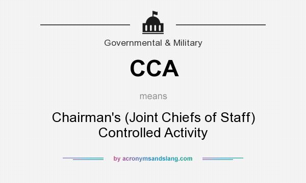 What does CCA mean? It stands for Chairman`s (Joint Chiefs of Staff) Controlled Activity
