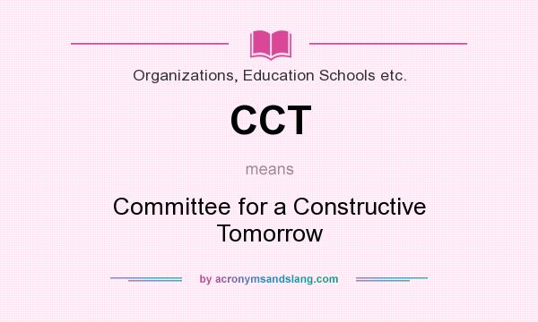 What does CCT mean? It stands for Committee for a Constructive Tomorrow