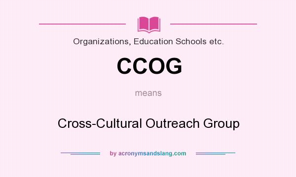 What does CCOG mean? It stands for Cross-Cultural Outreach Group