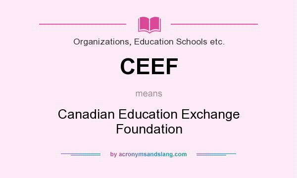 What does CEEF mean? It stands for Canadian Education Exchange Foundation