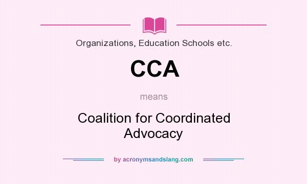 What does CCA mean? It stands for Coalition for Coordinated Advocacy