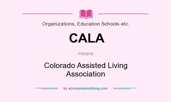 What does CALA mean? It stands for Colorado Assisted Living Association