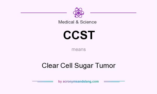 What does CCST mean? It stands for Clear Cell Sugar Tumor