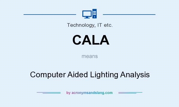What does CALA mean? It stands for Computer Aided Lighting Analysis