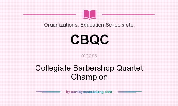 What does CBQC mean? It stands for Collegiate Barbershop Quartet Champion