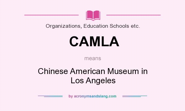 What does CAMLA mean? It stands for Chinese American Museum in Los Angeles