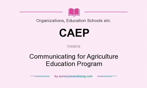 What does CAEP mean? It stands for Communicating for Agriculture Education Program