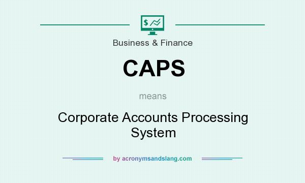 What does CAPS mean? It stands for Corporate Accounts Processing System