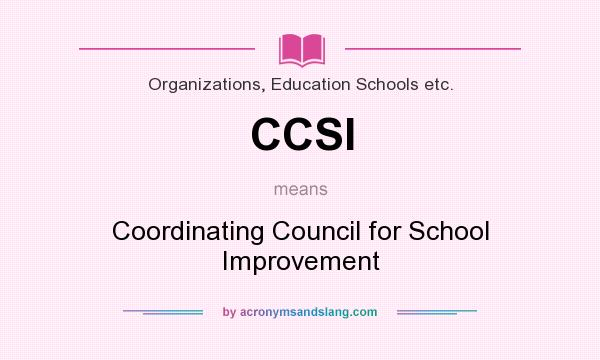 What does CCSI mean? It stands for Coordinating Council for School Improvement
