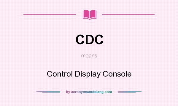 What does CDC mean? It stands for Control Display Console