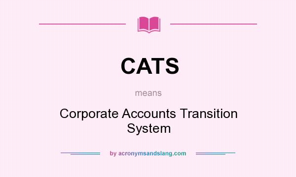 What does CATS mean? It stands for Corporate Accounts Transition System