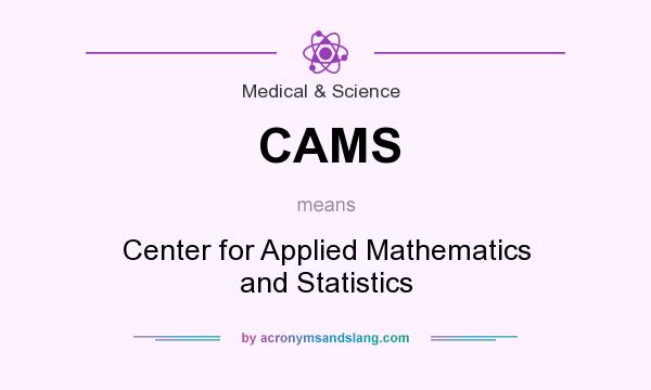 What does CAMS mean? It stands for Center for Applied Mathematics and Statistics