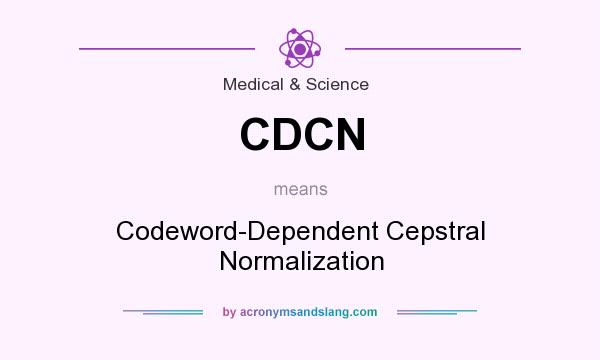 What does CDCN mean? It stands for Codeword-Dependent Cepstral Normalization