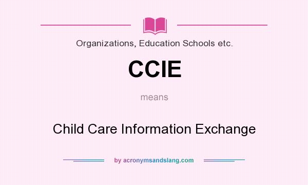 What does CCIE mean? It stands for Child Care Information Exchange