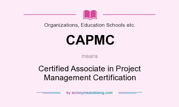 What does CAPMC mean? It stands for Certified Associate in Project Management Certification
