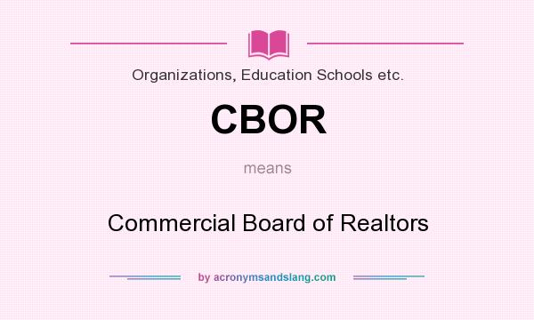What does CBOR mean? It stands for Commercial Board of Realtors