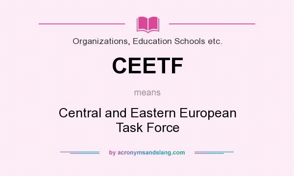 What does CEETF mean? It stands for Central and Eastern European Task Force