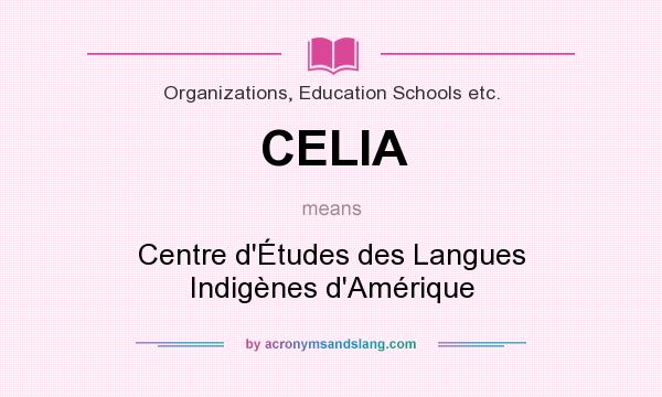 What does CELIA mean? It stands for Centre d`Études des Langues Indigènes d`Amérique