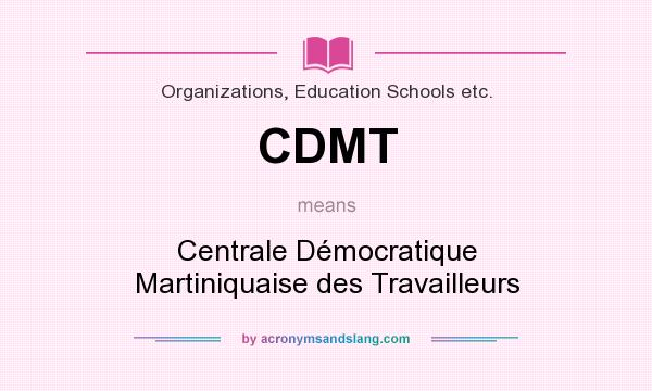What does CDMT mean? It stands for Centrale Démocratique Martiniquaise des Travailleurs