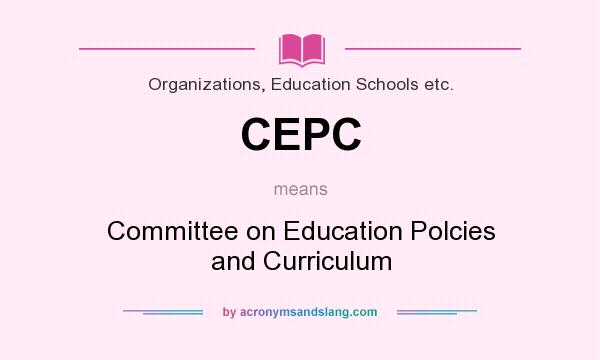 What does CEPC mean? It stands for Committee on Education Polcies and Curriculum