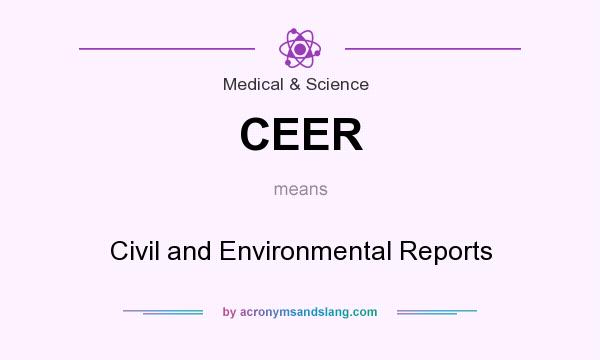 What does CEER mean? It stands for Civil and Environmental Reports