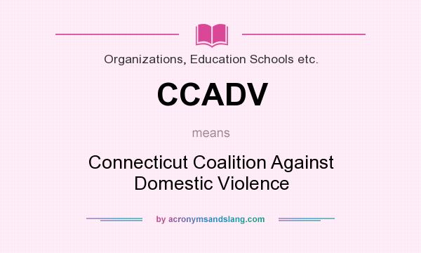 What does CCADV mean? It stands for Connecticut Coalition Against Domestic Violence
