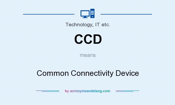 What does CCD mean? It stands for Common Connectivity Device