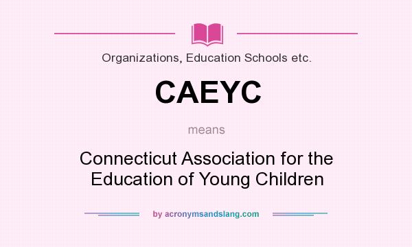 What does CAEYC mean? It stands for Connecticut Association for the Education of Young Children