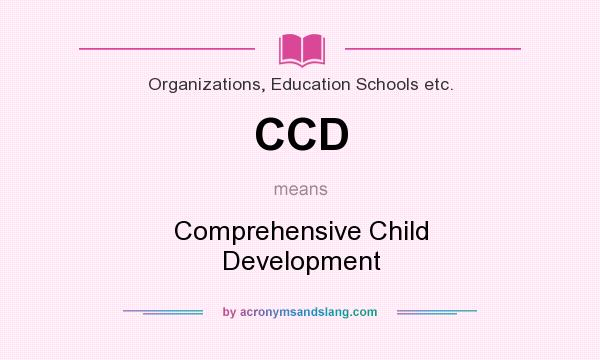 What does CCD mean? It stands for Comprehensive Child Development