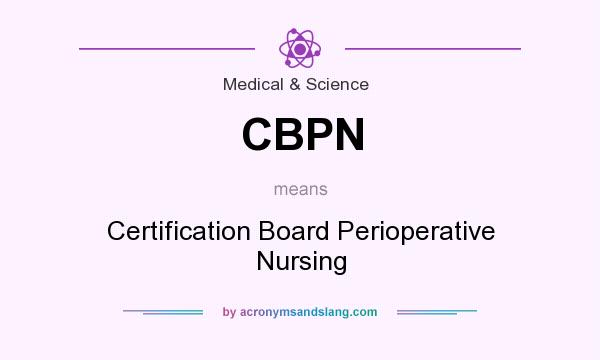 What does CBPN mean? It stands for Certification Board Perioperative Nursing