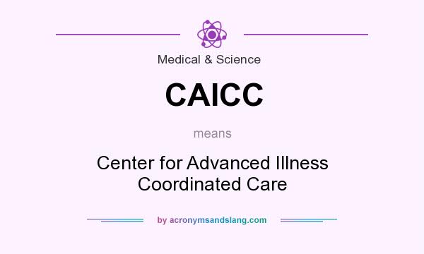 What does CAICC mean? It stands for Center for Advanced Illness Coordinated Care