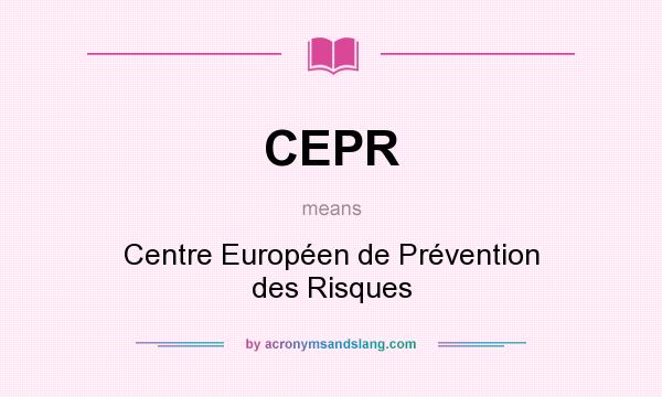 What does CEPR mean? It stands for Centre Européen de Prévention des Risques