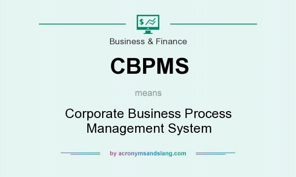 What does CBPMS mean? It stands for Corporate Business Process Management System