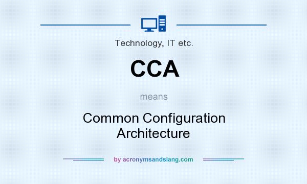 What does CCA mean? It stands for Common Configuration Architecture