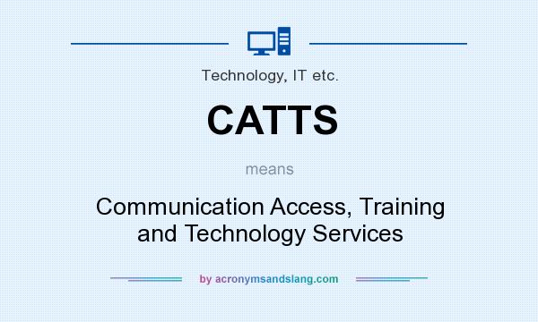 What does CATTS mean? It stands for Communication Access, Training and Technology Services